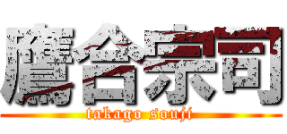 鷹合宗司 (takago souji)
