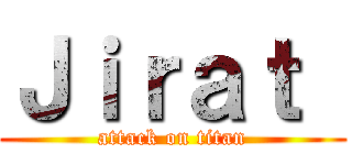 Ｊｉｒａｔ  (attack on titan)