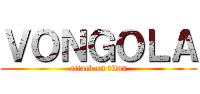 ＶＯＮＧＯＬＡ (attack on titan)