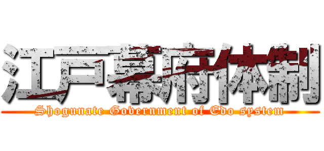 江戸幕府体制 (Shogunate Government of Edo system)