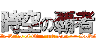 時空の覇者 (The Ruler of Time and Space ~ SaGa3)