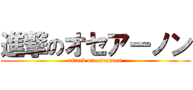 進撃のオセアーノン (attack on osearnon)