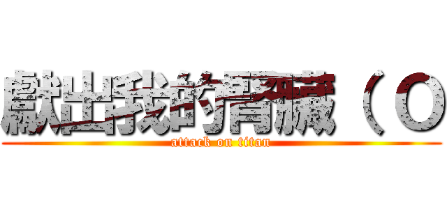 獻出我的腎臟（ Ｏ (attack on titan)