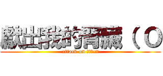 獻出我的腎臟（ Ｏ (attack on titan)