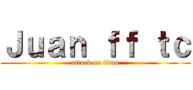 Ｊｕａｎ ｆｆ ｔｃ (attack on titan)