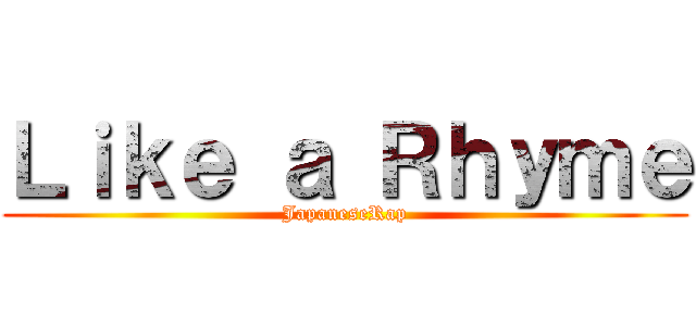 Ｌｉｋｅ ａ Ｒｈｙｍｅ (JapaneseRap)
