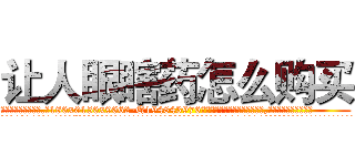让人眼瞎药怎么购买 (让人眼瞎药怎么购买【电.话186x0156x9662-Q194843976林氏药业】我们做的是长期生意,靠的是老客户长期支持
参考消息网2月20日报道 韩媒称，“剩女多、离婚率高的城市，房价一定会上涨。”这是中国经济学家金岩石2016年12月参加在上海举行的房地产相关论坛时说的话。
)