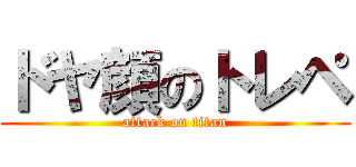 ドヤ顔のトレペ (attack on titan)