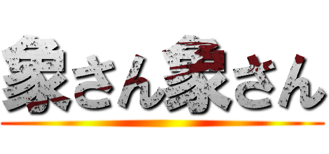 象さん象さん ()