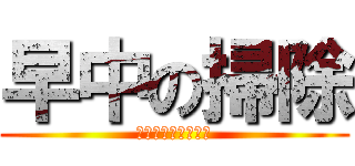 早中の掃除 (あ・そ・ぼの「そ」)