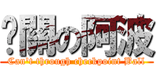 卡關の阿波 (Can\'t through checkpoint Ball)