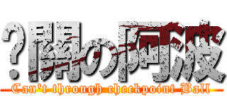卡關の阿波 (Can\'t through checkpoint Ball)