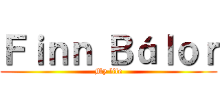 Ｆｉｎｎ Ｂáｌｏｒ (My life)