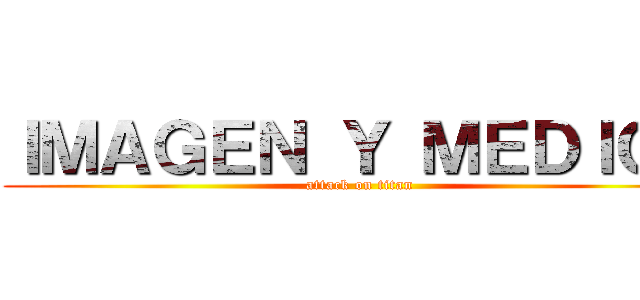 ＩＭＡＧＥＮ Ｙ ＭＥＤＩＯＳ (attack on titan)