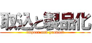 取込と製品化 (import and product)