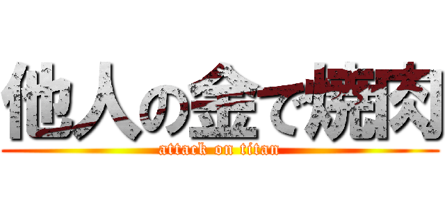 他人の金で焼肉 (attack on titan)