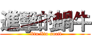 進擊的蝸牛 ( Xiu Xiu snail)
