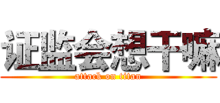 证监会想干嘛 (attack on titan)