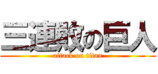 三連敗の巨人 (attack on titan)