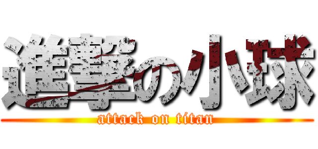 進撃の小球 (attack on titan)
