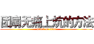团扇无痛上炕的方法 (attack on titan)