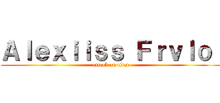 Ａｌｅｘｉｉｓｓ Ｆｒｖｌｏｌ (attack on titan)