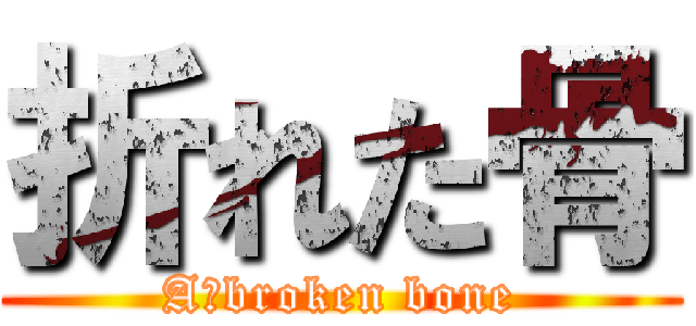 折れた骨 (A　broken bone)