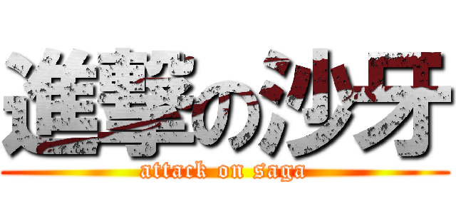 進撃の沙牙 (attack on saga)