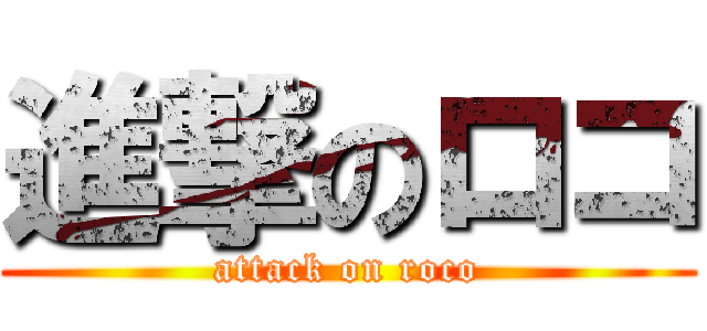 進撃のロコ (attack on roco)