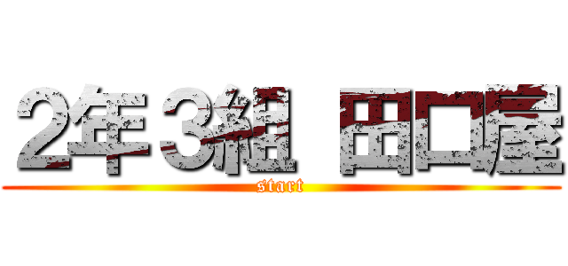 ２年３組 田口屋 (start)