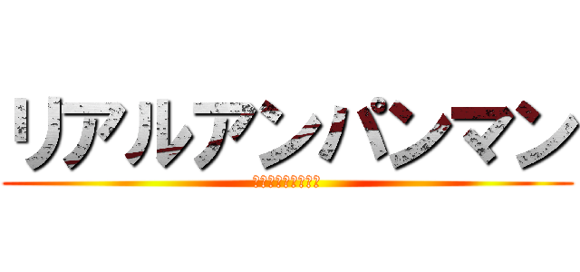 リアルアンパンマン (リアルアンパンマン)