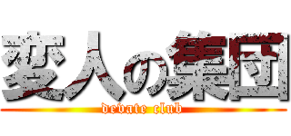 変人の集団 (devate club)