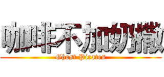 咖啡不加奶撒 (Ghost Pirates)
