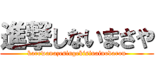 進撃しないまさや (karewanazesingekisinainodarou)
