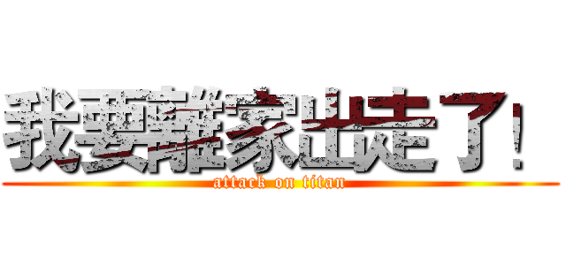 我要離家出走了！ (attack on titan)