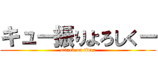 キュー振りよろしくー (attack on titan)