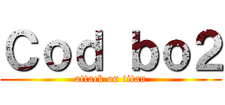 Ｃｏｄ ｂｏ２ (attack on titan)