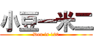 小豆一米二 (Dou is 120)