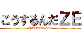 こうするんだＺＥ (kyousuke2003)