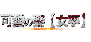 可愛の姿【 女亭】 (attack on titan)