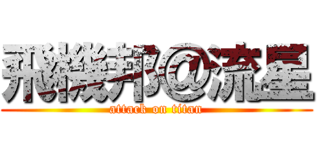飛機邦＠流星 (attack on titan)