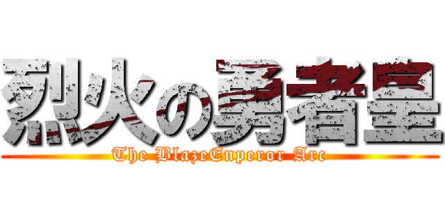 烈火の勇者皇 (The BlazeEnperor Arc)
