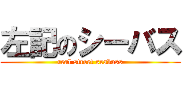 左記のシーバス (real street seabass)