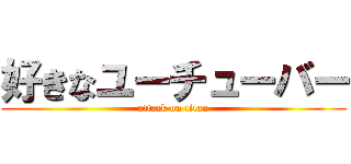 好きなユーチューバー (attack on titan)