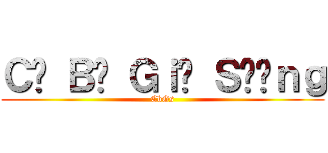 Ｃô Ｂé Ｇｉó Ｓươｎｇ (CbGs)