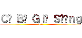Ｃô Ｂé Ｇｉó Ｓươｎｇ (CbGs)
