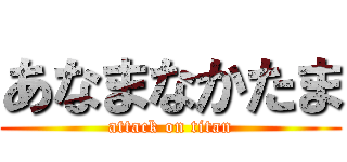 あなまなかたま (attack on titan)