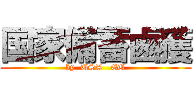 国家備蓄鹵獲 (by  USA   EU)