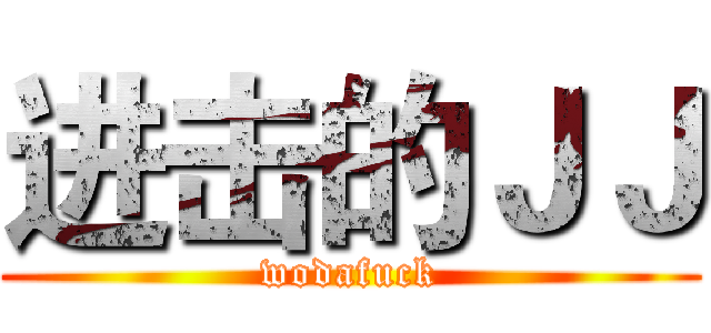 进击的ＪＪ (wodafuck)