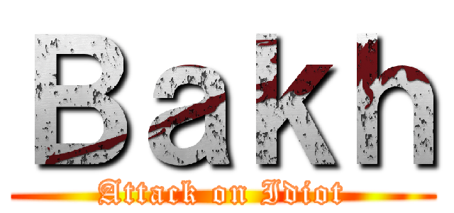 Ｂａｋｈ (Attack on Idiot)